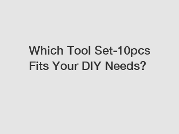 Which Tool Set-10pcs Fits Your DIY Needs?