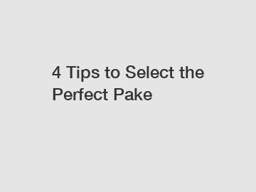 4 Tips to Select the Perfect Pake