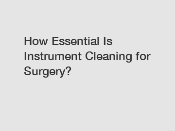 How Essential Is Instrument Cleaning for Surgery?