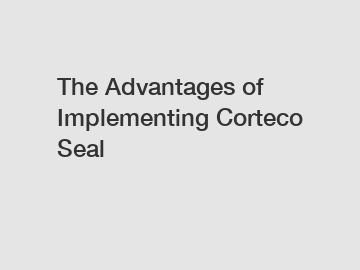 The Advantages of Implementing Corteco Seal