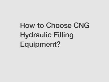 How to Choose CNG Hydraulic Filling Equipment?