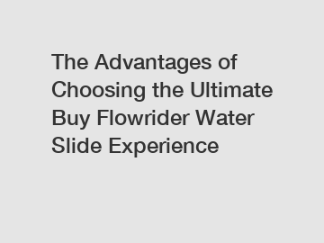 The Advantages of Choosing the Ultimate Buy Flowrider Water Slide Experience