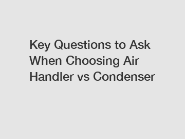 Key Questions to Ask When Choosing Air Handler vs Condenser
