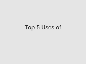 Top 5 Uses of