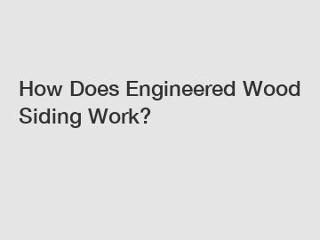 How Does Engineered Wood Siding Work?