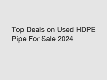 Top Deals on Used HDPE Pipe For Sale 2024