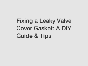 Fixing a Leaky Valve Cover Gasket: A DIY Guide & Tips