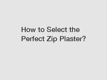 How to Select the Perfect Zip Plaster?