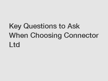 Key Questions to Ask When Choosing Connector Ltd