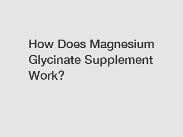 How Does Magnesium Glycinate Supplement Work?