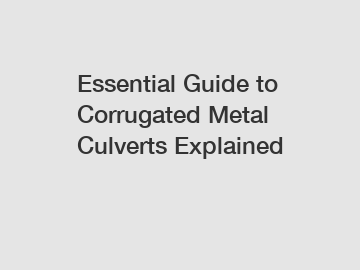 Essential Guide to Corrugated Metal Culverts Explained