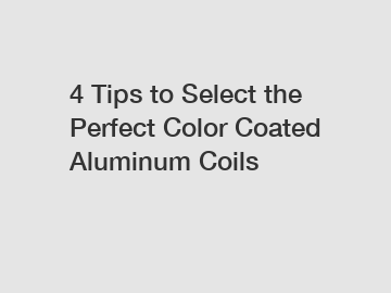 4 Tips to Select the Perfect Color Coated Aluminum Coils