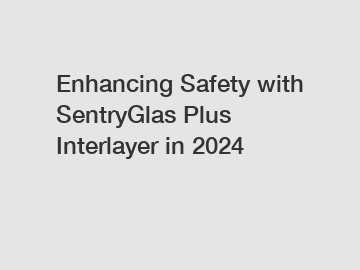 Enhancing Safety with SentryGlas Plus Interlayer in 2024