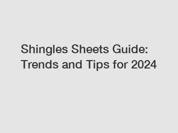 Shingles Sheets Guide: Trends and Tips for 2024