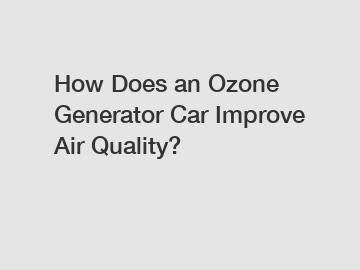 How Does an Ozone Generator Car Improve Air Quality?