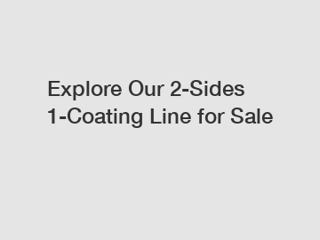 Explore Our 2-Sides 1-Coating Line for Sale