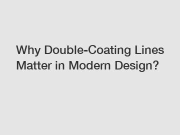 Why Double-Coating Lines Matter in Modern Design?