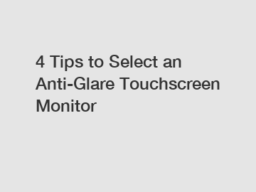 4 Tips to Select an Anti-Glare Touchscreen Monitor