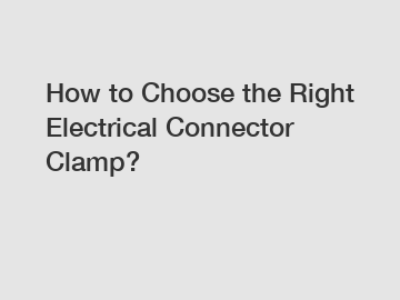 How to Choose the Right Electrical Connector Clamp?