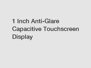 1 Inch Anti-Glare Capacitive Touchscreen Display