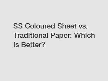 SS Coloured Sheet vs. Traditional Paper: Which Is Better?