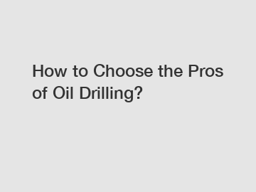 How to Choose the Pros of Oil Drilling?