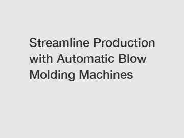 Streamline Production with Automatic Blow Molding Machines