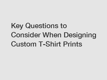 Key Questions to Consider When Designing Custom T-Shirt Prints