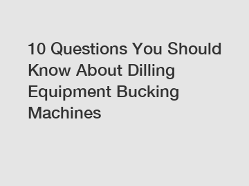 10 Questions You Should Know About Dilling Equipment Bucking Machines
