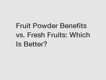 Fruit Powder Benefits vs. Fresh Fruits: Which Is Better?
