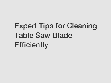Expert Tips for Cleaning Table Saw Blade Efficiently