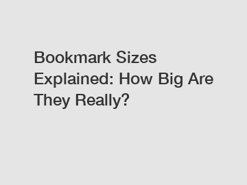 Bookmark Sizes Explained: How Big Are They Really?
