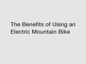 The Benefits of Using an Electric Mountain Bike
