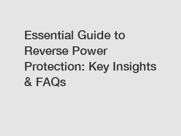 Essential Guide to Reverse Power Protection: Key Insights & FAQs