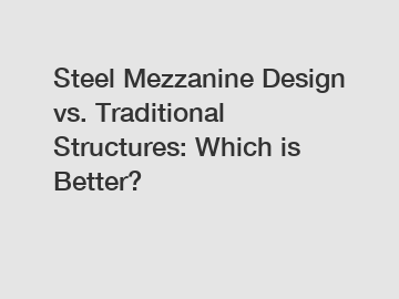 Steel Mezzanine Design vs. Traditional Structures: Which is Better?