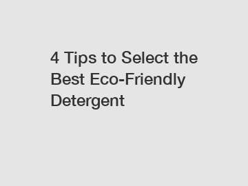 4 Tips to Select the Best Eco-Friendly Detergent