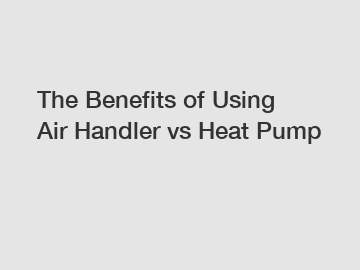 The Benefits of Using Air Handler vs Heat Pump
