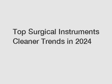 Top Surgical Instruments Cleaner Trends in 2024