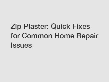 Zip Plaster: Quick Fixes for Common Home Repair Issues