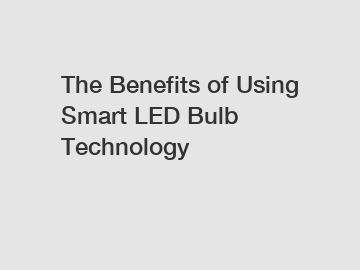 The Benefits of Using Smart LED Bulb Technology