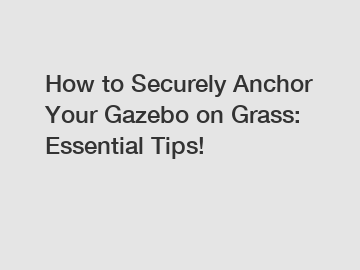 How to Securely Anchor Your Gazebo on Grass: Essential Tips!