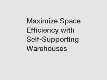 Maximize Space Efficiency with Self-Supporting Warehouses