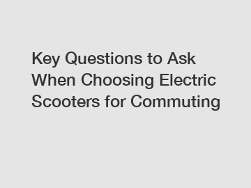 Key Questions to Ask When Choosing Electric Scooters for Commuting