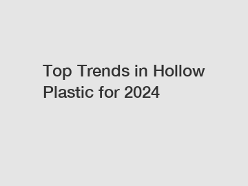 Top Trends in Hollow Plastic for 2024
