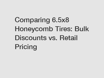 Comparing 6.5x8 Honeycomb Tires: Bulk Discounts vs. Retail Pricing