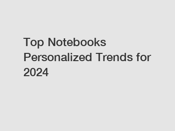 Top Notebooks Personalized Trends for 2024
