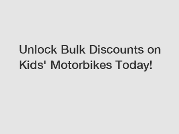 Unlock Bulk Discounts on Kids' Motorbikes Today!