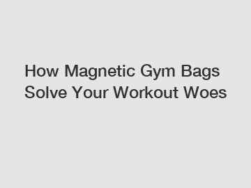 How Magnetic Gym Bags Solve Your Workout Woes