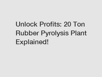 Unlock Profits: 20 Ton Rubber Pyrolysis Plant Explained!