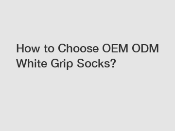 How to Choose OEM ODM White Grip Socks?